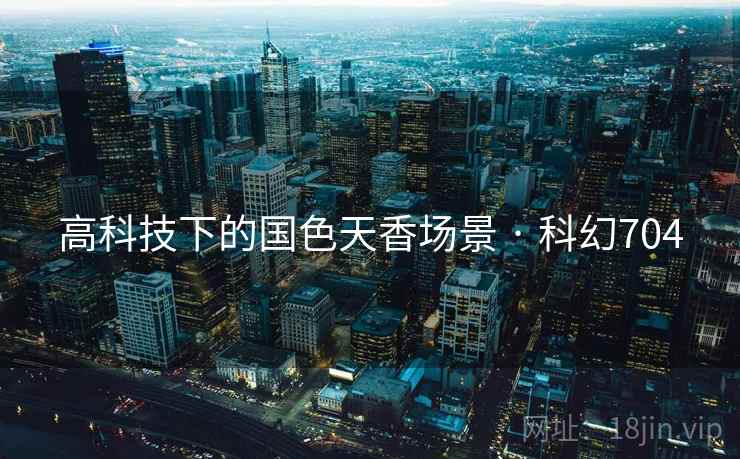 高科技下的国色天香场景 · 科幻704