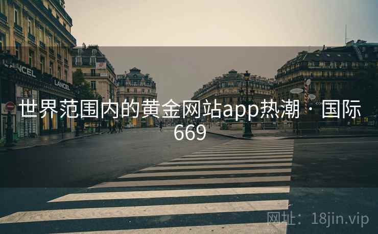世界范围内的黄金网站app热潮 · 国际669